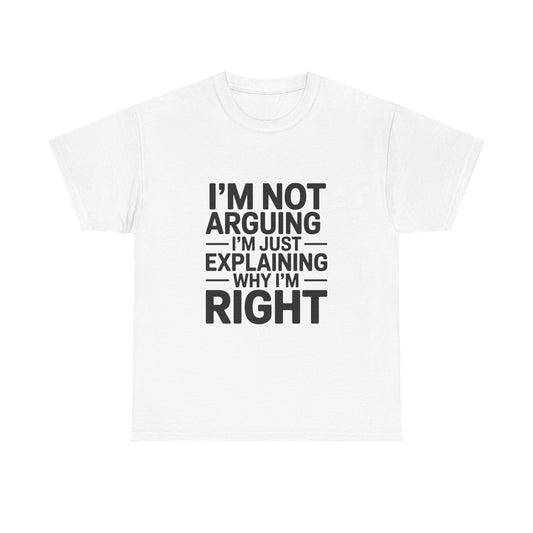 Im Not Arguing Im Just Explaining Why Im Right T-Shirt