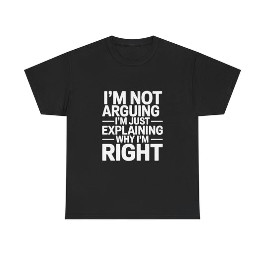 Im Not Arguing Im Just Explaining Why Im Right T-Shirt